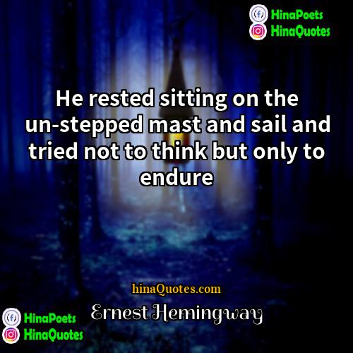 Ernest Hemingway Quotes | He rested sitting on the un-stepped mast